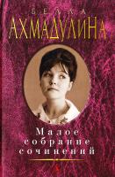 Ахмадулина Белла Белла Ахмадулина. Малое собрание сочинений 978-5-389-07827-7