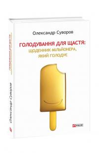 Суворов Олександр Голодування для щастя: щоденник мільйонера, який голодує 978-617-551-194-7
