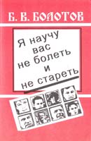 Болотов Борис Я НАУЧУ ВАС НЕ БОЛЕТЬ И НЕ СТАРЕТЬ