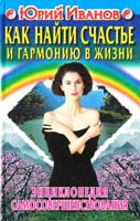 Иванов Юрий Как найти счастье и гармонию в жизни. Энциклопедия самосовершенствования 5-227-00947-3