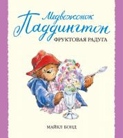 Бонд Майкл Медвежонок Паддингтон и фруктовая радуга 978-5-389-04970-3