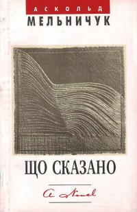 Мельничук Аскольд Що сказано: Роман 5-7150-0368-7