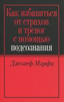 Мэрфи Джозеф Как избавиться от страхов и тревог с помощью подсознания 978-985-15-1806-3