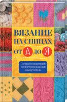 Риттер К. Вязание на спицах от А до Я. Полный пошаговый иллюстрированный самоучитель 978-617-12-4713-0