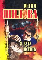 Юлия Шилова Я буду мстить 5-17-010340-9, 5-271-02833-х, 5-7905-1148-1