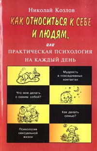 Козлов Николай Как относиться к себе и людям, или Практическая психология на каждый день 5-7805-0730-9, 5-7805-0588-8