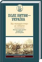 упоряд. К. Галушко Поле битви – Україна. Від «володарів степу» до «кіборгів». Воєнна історія України від давнини до сьогодення 978-617-12-0143-9