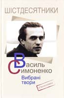 Симоненко Василь. Упоряд. Анатолій Ткаченко, Дана Ткаченко Симоненко Василь: ВИБРАНІ ТВОРИ. (Шістдесятники) 978-966-2164-23-7