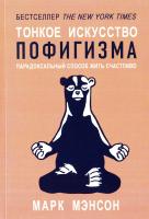 Мэнсон Марк Тонкое искусство пофигизма: Парадоксальный способ жить счастливо 978-5-9614-6290-6