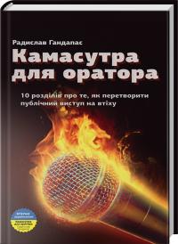 Гандапас Радислав Камасутра для оратора. 10 розділів про те, як перетворити публічний виступ на втіху 978-966-2236-04-0