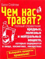 Стейтем Билл Чем нас травят? Полный справочник вредных, полезных и нейтральных веществ, которые содержатся в пище, косметике, лекарствах 978-5-93878-638-7