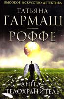 Гармаш-Роффе Татьяна Ангел-телохранитель 978-5-699-56814-7