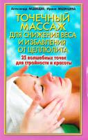 Медведев Александр, Медведева Ирина Точечный массаж для снижения веса и избавления от целлюлита. 25 волшебных точек для стройности и красоты 978-5-17-047487-5, 978-5-9713-7644-6
