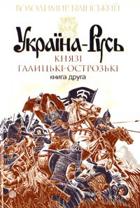 Білінський Володимир Україна-Русь : роман-дослідження : у 2 кн. Кн. 2 Князі галицько-острозькі 978-966-10-4199-7