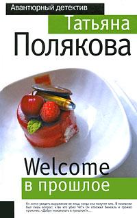 Татьяна Полякова Welcome в прошлое 978-5-699-35900-4