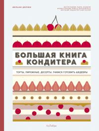 Дюпюи Мелани Большая книга кондитера: Торты, пирожные, десерты. Учимся готовить шедевры 978-5-389-13882-7