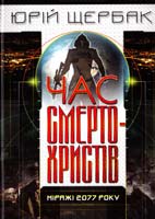 Щербак Юрій Час смертохристів: Міражі 2077 року 978-966-2151-82-4