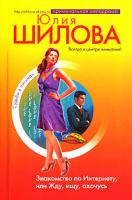 Юлия Шилова Знакомство по Интернету, или Жду, ищу, охочусь 978-5-699-19016-3, 978-5-699-19016-4