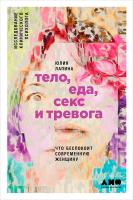 Лапина Юлия Тело, еда, секс и тревога: Что беспокоит современную женщину. Исследование клинического психолога 978-5-9614-5076-7