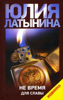 Юлия Латынина Не время для славы 978-5-17-058306-5, 978-5-271-23238-1, 978-985-16-6776-1