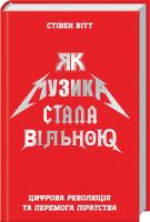 Вітт Стівен Як музика стала вільною. Цифрова революція та перемога піратства 978-617-7279-74-6