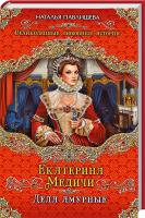 Павлищева Наталья Екатерина Медичи. Дела амурные 978-5-699-71884-9