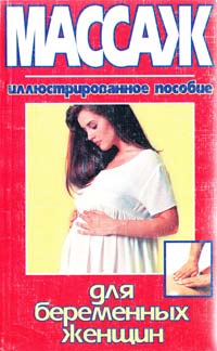 Массаж для беременных женщин. Иллюстрированное пособие 7-5331-2049-3, 5-7390-0640-6, 5-237-00661-2
