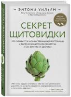 Уильям Энтони Секрет щитовидки. Что скрывается за таинственными симптомами и болезнями щитовидной железы и как вернуть ей здоровье 978-966-993-457-4