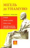 Унамуно Мігель де Міґель де Унамуно. Вибрані романи: Туман. Абель Санчес. Тітка Тула. Святий Мануель Добрий, мученик 978-617-664-068-4