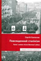 Єкельчик Сергій Повсякденний сталінізм. Київ та кияни після Великої війни 978-617-7313-31-0