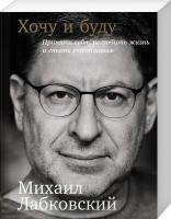 Лабковский Михаил Хочу и буду. Принять себя, полюбить жизнь и стать счастливым 978-5-9614-6799-4