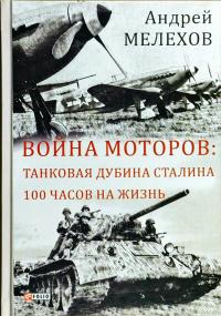 Мелєхов Андрій Война моторов. Танковая дубина Сталина. 100 часов на жизнь 978-966-03-8162-9