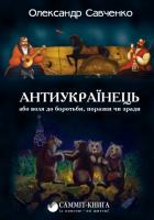 Савченко Олександр Антиукраїнець або воля до боротьби, поразки чи зради 978-617-7504-24-4