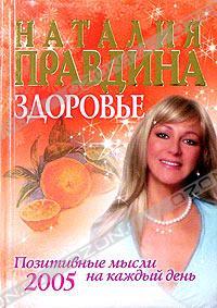 Наталия Правдина Здоровье. Позитивные мысли на каждый день 2005 года 5-17-027281-2