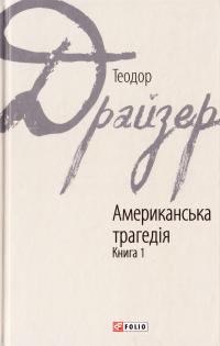 Драйзер Теодор Американська трагедія: роман: у 2-х кн. Кн. 1 978-966-03-7626-7
