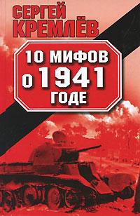 Сергей Кремлев 10 мифов о 1941 годе 978-5-699-42343-9