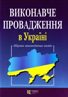 Упорядник Роїна О. Виконавче провадження в Україні: Збірник законодавчих актів 978-617-566-067-6