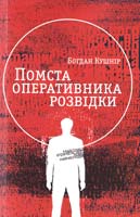 Кушнір Богдан Помста оперативника розвідки : пригодницький роман 978-617-629-190-9