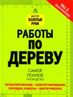 Стивен Корбетт Работы по дереву. Самое полное руководство (Мастер золотые руки) 978-5-17-076360-3, 978-5-271-38262-8, 978-0-7548-1663-8
