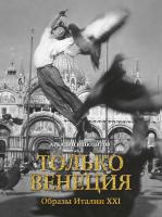 Ипполитов Аркадий Только Венеция. Образы Италии XXI 978-5-389-07660-0