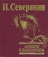 И. Северянин Ананасы в шампанском (подарочное издание) 966-03-3339-0