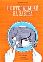 Пичил Тимоти Не откладывай на завтра. Краткий гид по борьбе с прокрастинацией 978-5-00057-204-7