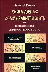Николай Козлов Книга для тех, кому нравится жить, или Психология личностного роста 5-7805-1009-1