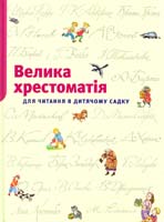 Художники М. Федоровська, Є. Володькіна, Є. Петрова Велика хрестоматія для читання в дитячому садку 978-617-526-195-8