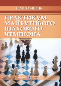 Хабінець Іван Практикум майбутнього шахового чемпіона 978-966-07-3384-8