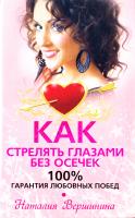Вершинина Н.Е. Как стрелять глазами без осечек, 100% гарантия любовных побед 978-5-9524-4687-8
