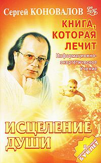 Сергей Коновалов Книга, которая лечит. Исцеление Души 978-5-93878-605-9