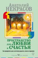 Некрасов Анатолий Пространство для любви и счастья. Как превратить дом в источник радости, покоя и гармонии 978-5-17-106241-5