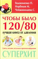 Евдокименко Павел, Норбеков Мирзакарим, Чойжинимаева Светлана Чтобы было 120/80. Лучшая книга от давления 978-5-17-094851-2