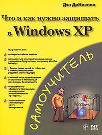Дэн ДиНиколо Что и как нужно защищать в Windows XP 978-5-477-00492-8, 0-471-75478-1
